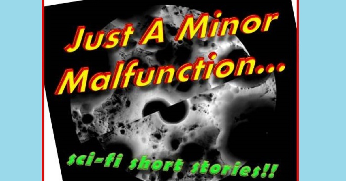 Just a Minor Malfunction sci fi short stories Indiegogo