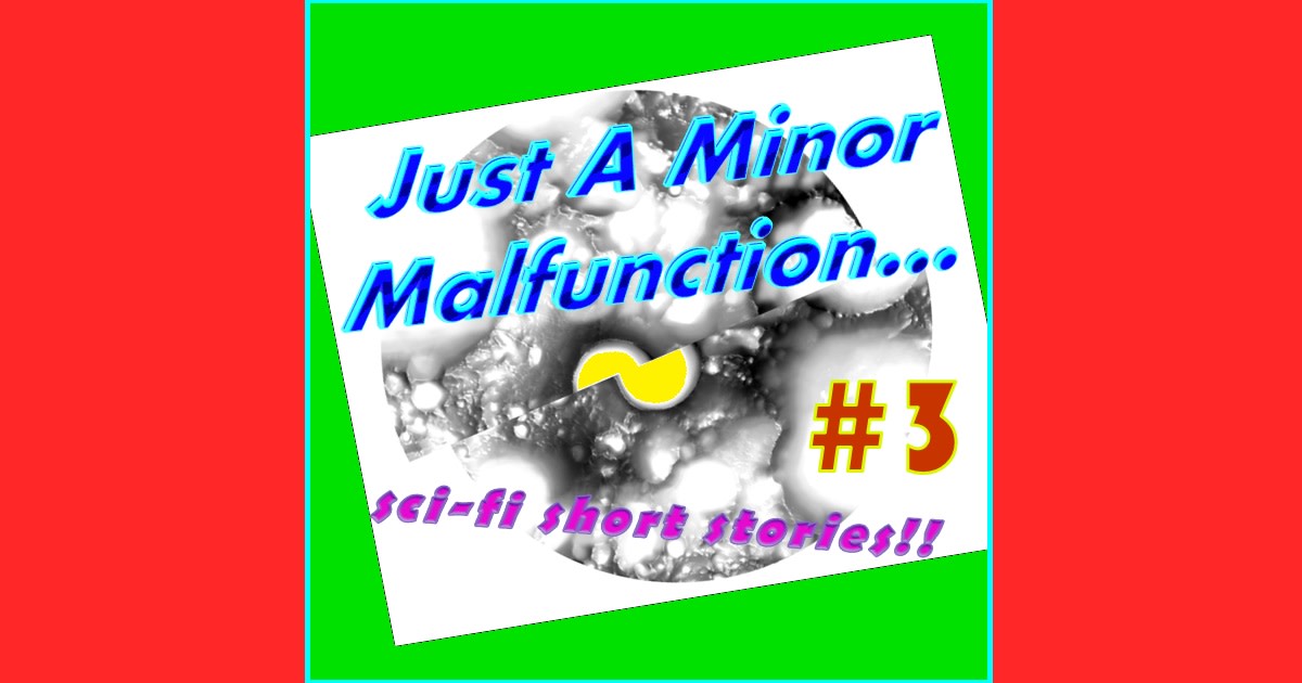 Just A Minor Malfunction #3 sci fi short stories Indiegogo