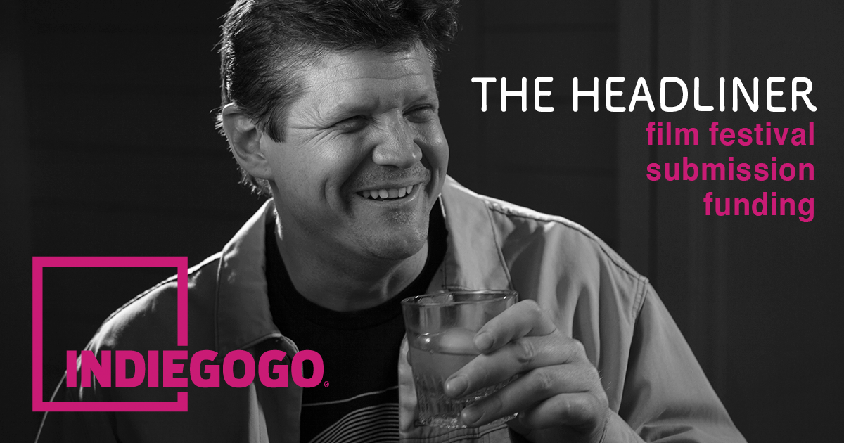 The Headliner FILM FESTIVAL ENTRIES Indiegogo