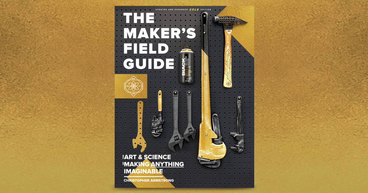 The Maker's Field Guide: Expanded GOLD Edition