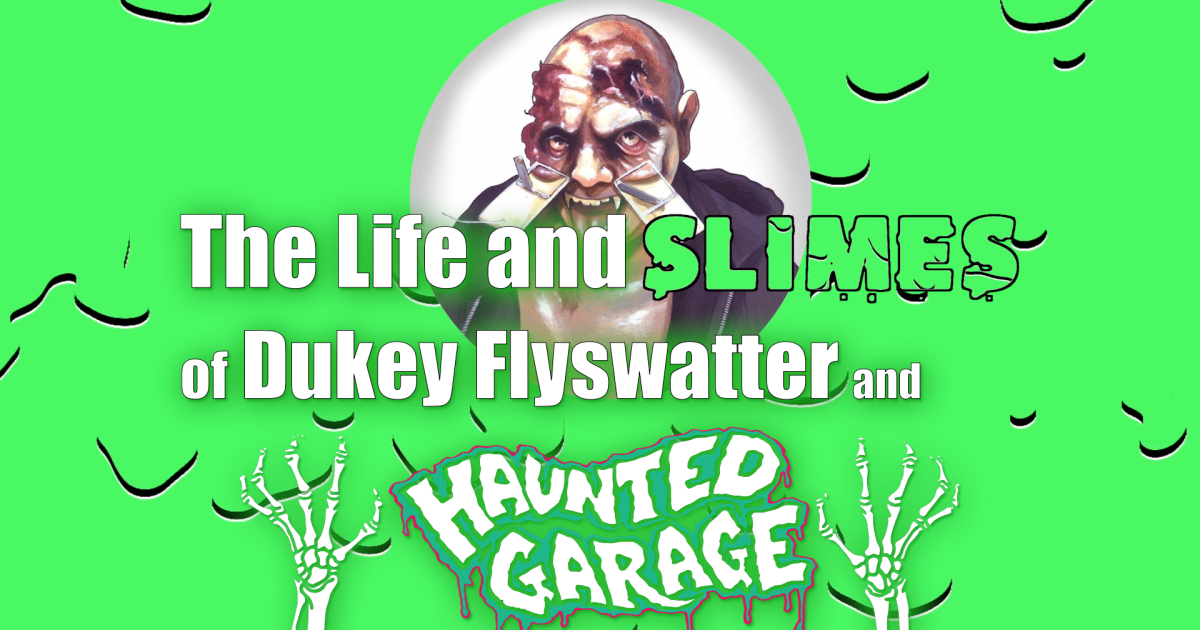 The Life and SLIMES of Dukey Flyswatter...
