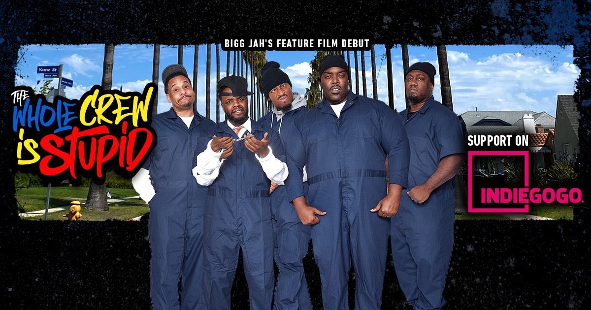 Bigg Jah's The Whole Crew Is Stupid FEATURE FILM Indiegogo