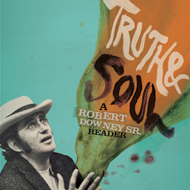 TRUTH & SOUL: A ROBERT DOWNEY SR. READER