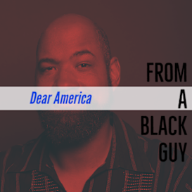 Dear America, from a Black Guy