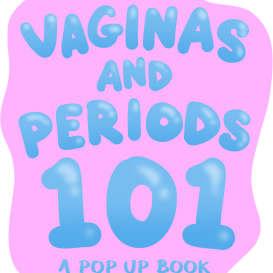 Vaginas and Periods 101: A Pop-Up Book