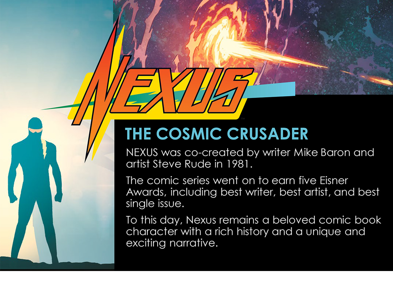 Co-created by Mike Baron and Steve Rude (and inspired by 'Space Ghost') NEXUS is set in the 25th Century, when humanity has spread among the stars and made contact with a number of alien civilizations