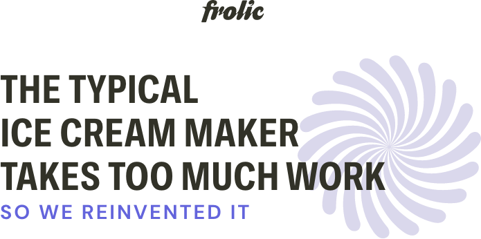 Frolic - The Best Homemade Ice Cream in 2 Minutes by Joseph Collins —  Kickstarter